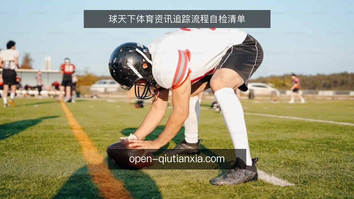 球天下体育资讯追踪流程自检清单