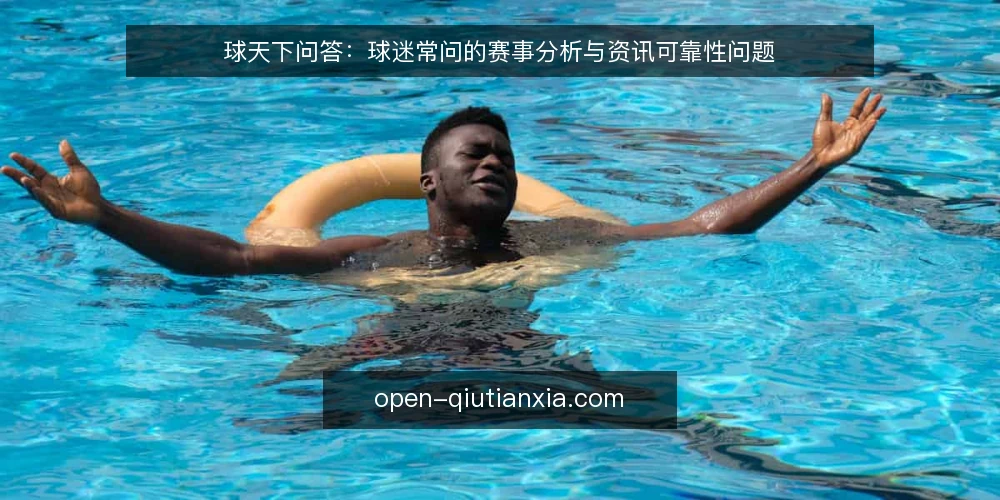球天下问答:球迷常问的赛事分析与资讯可靠性问题 — 球天下是什么?它主要提供哪些服务? 配图