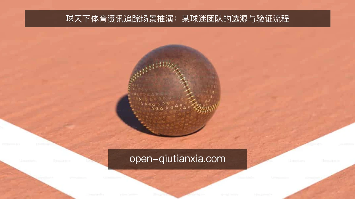 球天下体育资讯追踪场景推演：某球迷团队的选源与验证流程