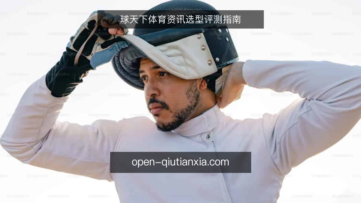 球天下体育资讯选型评测指南