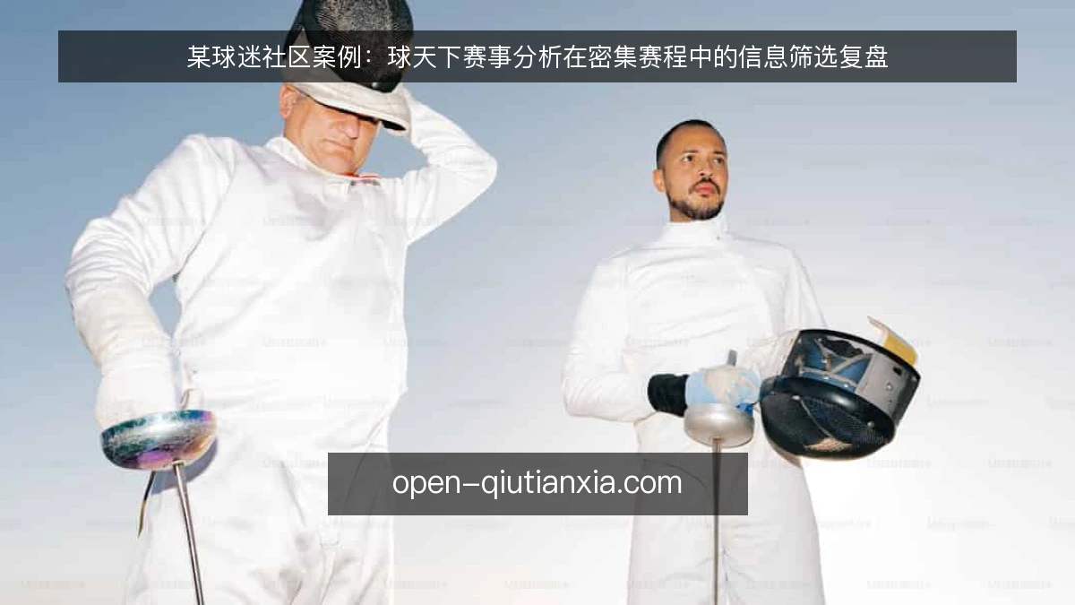 某球迷社区案例：球天下赛事分析在密集赛程中的信息筛选复盘